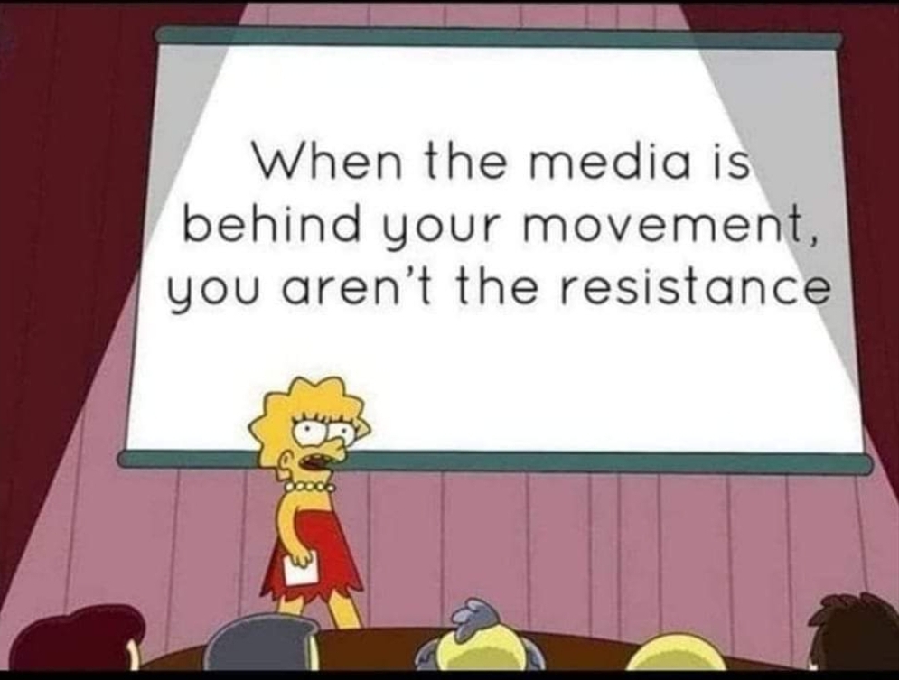When the media is behind your movement, you aren't the resistance
